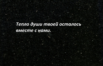 тепло души твоей осталось вместе с нами